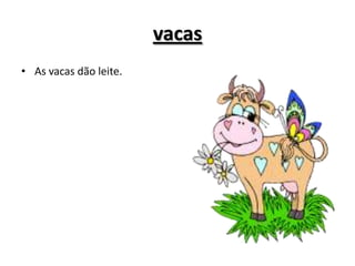 vacas
• As vacas dão leite.
 