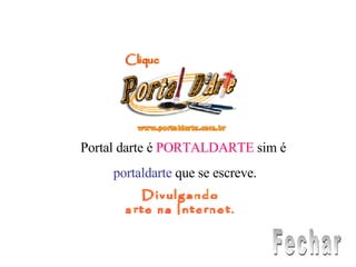 Portal darte é  PORTALDARTE  sim é  portaldarte  que se escreve. Fechar 