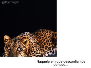 Naquele em que desconfiamos de tudo... 