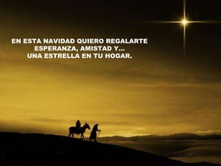 EN ESTA NAVIDAD QUIERO REGALARTE ESPERANZA, AMISTAD Y… UNA ESTRELLA EN TU HOGAR. 
