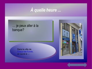…  je peux aller à la banque? Dans la ville de Chaux-de-Fonds, on ouvre à ... 