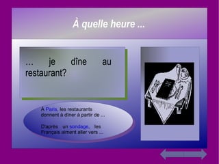 …  je dîne au restaurant? À  Paris , les restaurants donnent à dîner à partir de ... D'après un  sondage , les  Français aiment aller vers ... 