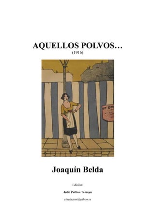 AQUELLOS POLVOS…
(1916)
Joaquín Belda
Edición:
Julio Pollino Tamayo
cinelacion@yahoo.es
 