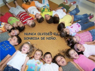 24/06/14
NUNCA OLVIDES TU
SONRISA DE NIÑO.
 