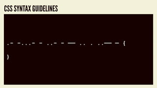 code block
.- -...- - ..- - —— .. . ..—— — {
}
CSS SYNTAX GUIDELINES
 