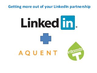 Getting more out of your LinkedIn partnership
 