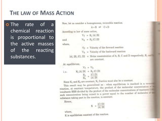 THE LAW OF MASS ACTION
 The rate of a
chemical reaction
is proportional to
the active masses
of the reacting
substances.
 