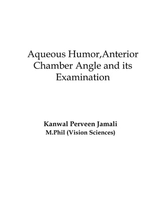 Aqueous Humor,Anterior
Chamber Angle and its
Examination
Kanwal Perveen Jamali
M.Phil (Vision Sciences)
 
