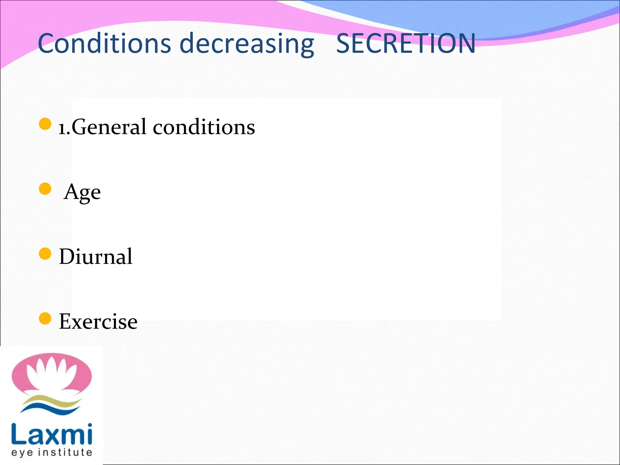 Conditions decreasing SECRETION
1.General conditions
 Age
Diurnal
Exercise
 