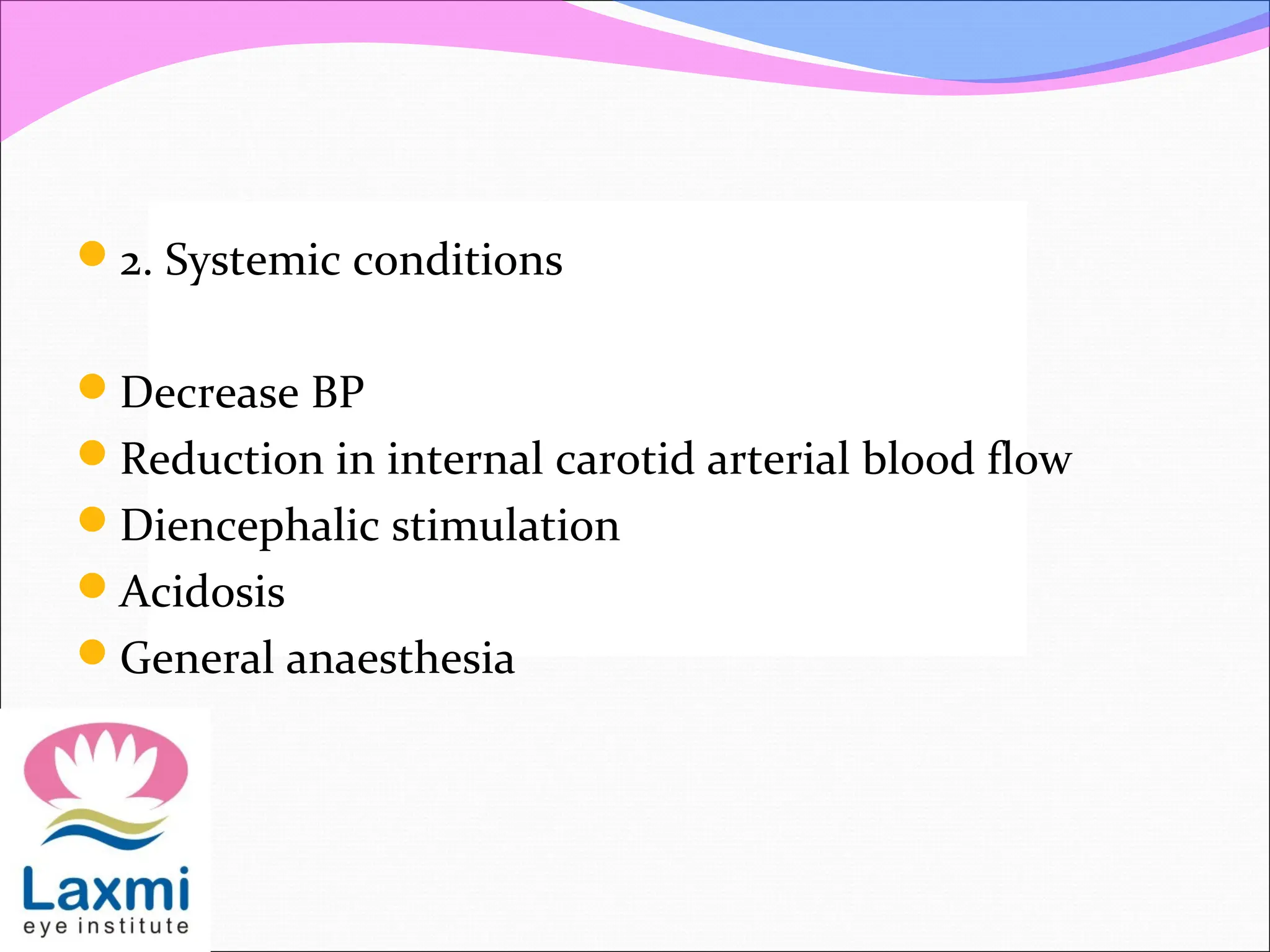 2. Systemic conditions
Decrease BP
Reduction in internal carotid arterial blood flow
Diencephalic stimulation
Acidosis
General anaesthesia
 
