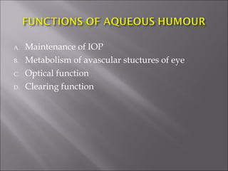 A. Maintenance of IOP
B. Metabolism of avascular stuctures of eye
C. Optical function
D. Clearing function
 