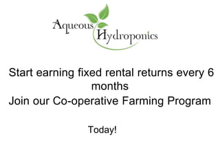 Start earning fixed rental returns every 6
months
Join our Co-operative Farming Program
Today!