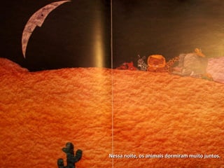 Nessa noite, os animais dormiram muito juntos.
 