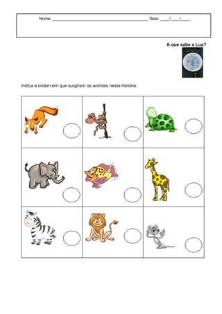 Nome: __________________________________________ Data: ____/____/____
A que sabe a Lua?
Indica a ordem em que surgiram os animais nesta história: