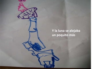 Y la luna se alejaba
un poquito más
 