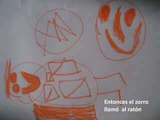 Entonces el zorro
llamó al ratón
 