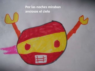Por las noches miraban
ansiosos el cielo
 