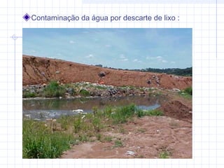Contaminação da água por descarte de lixo :
 