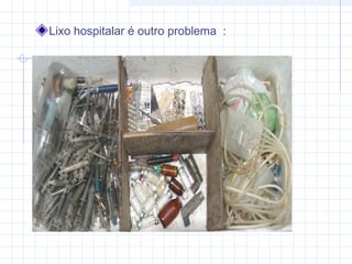 Lixo hospitalar é outro problema :
 