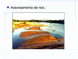 Assoreamento de rios :
 