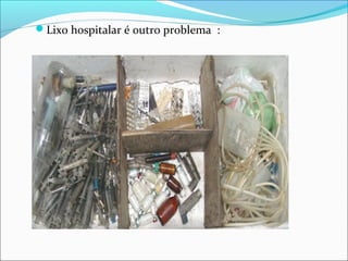 Lixo hospitalar é outro problema :
 