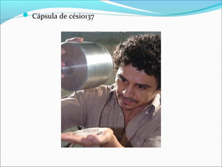  Cápsula de césio137
 