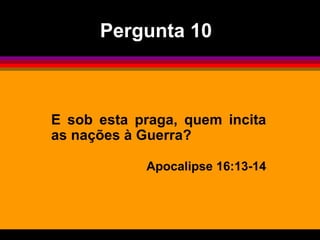 E sob esta praga, quem incita as nações à Guerra? Apocalipse 16:13-14 Pergunta 10 