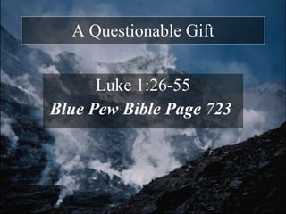A Questionable Gift Luke 1:26-55 Blue Pew Bible Page 723  