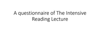 A questionnaire of The Intensive
Reading Lecture
 