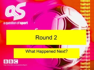 Round 2What Happened Next?