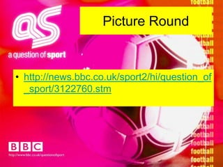 Picture Roundhttp://news.bbc.co.uk/sport2/hi/question_of_sport/3122760.stm