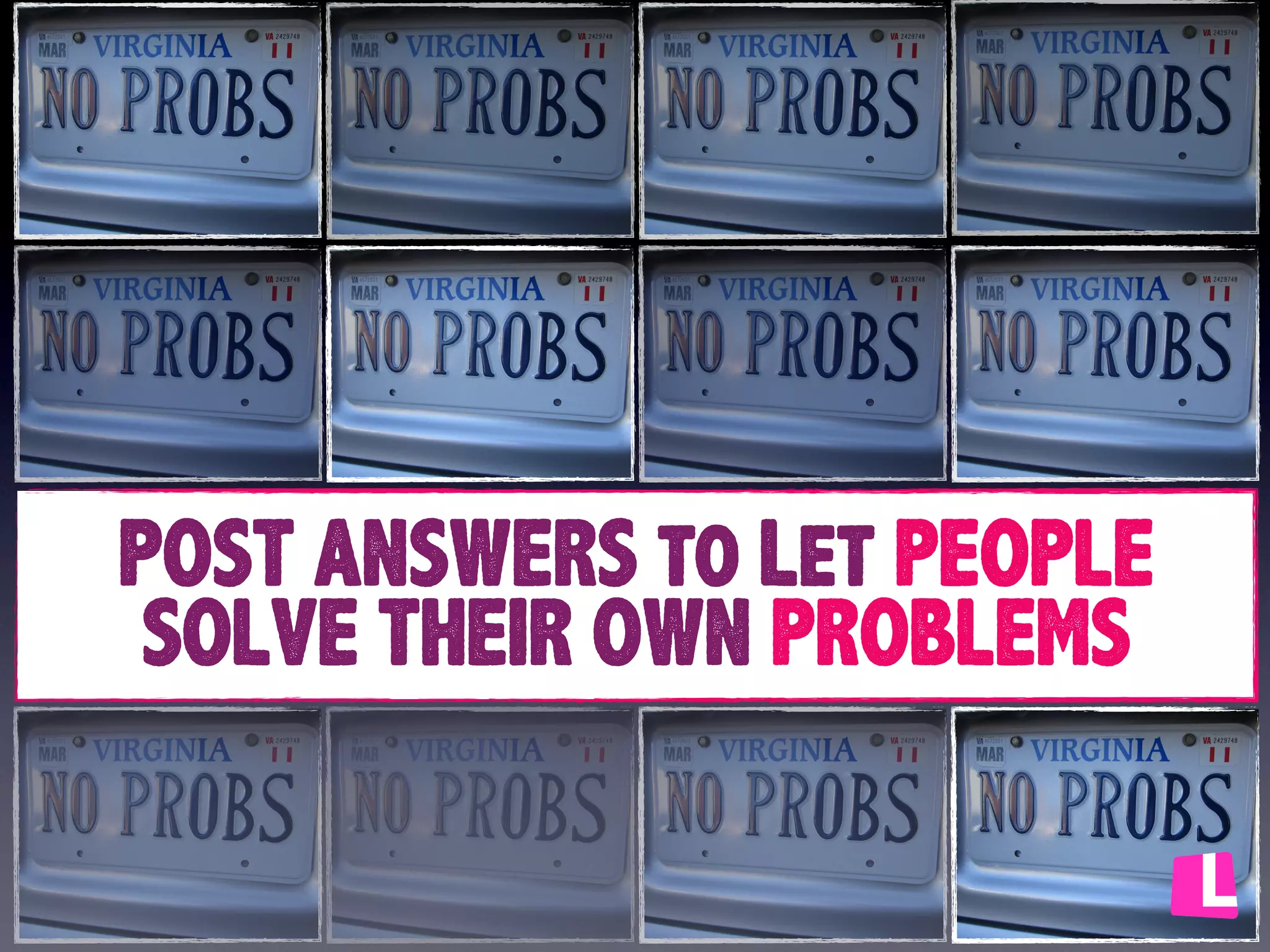 POST ANSWERS to Let PEOPLE
SOLVE THEIR OWN PROBLEMS

 