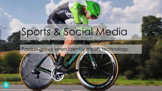 Sports & Social Media 
Passion grows when identity meets technology 
 