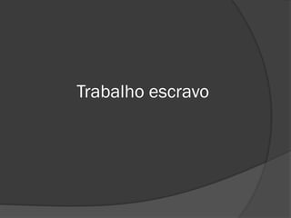 Trabalho escravo
 