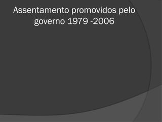 Assentamento promovidos pelo
     governo 1979 -2006
 