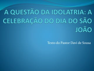 Texto do Pastor Davi de Sousa 
 