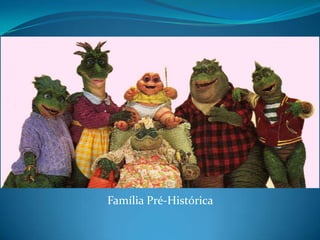 Família Pré-Histórica