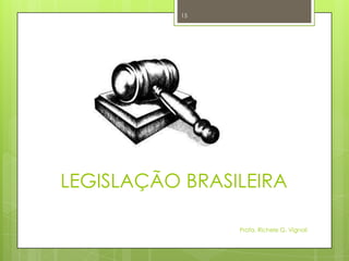 LEGISLAÇÃO BRASILEIRA
Profa. Richele G. Vignoli
15
 