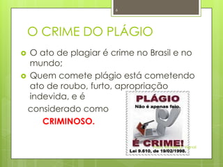 O CRIME DO PLÁGIO
 O ato de plagiar é crime no Brasil e no
mundo;
 Quem comete plágio está cometendo
ato de roubo, furto, apropriação
indevida, e é
considerado como
CRIMINOSO.
Profa. Richele G. Vignoli
6
 