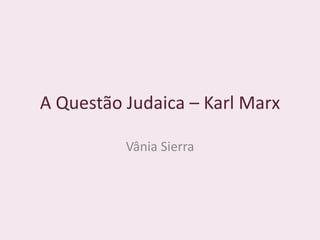 A Questão Judaica – Karl Marx
Vânia Sierra
 