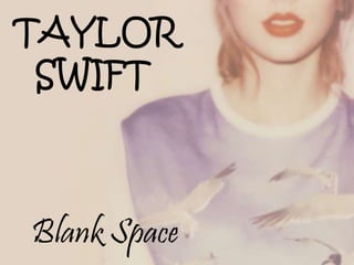 Blank Space
TAYLOR
SWIFT
 