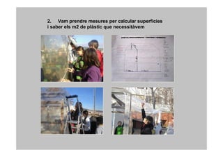 2. Vam prendre mesures per calcular superfícies
i saber els m2 de plàstic que necessitàvem
 