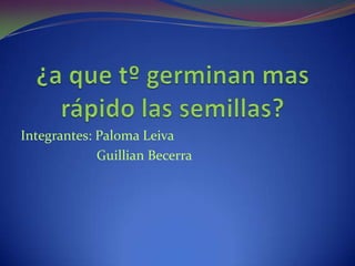 Integrantes: Paloma Leiva
             Guillian Becerra
 