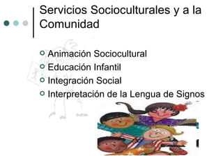 Servicios Socioculturales y a la Comunidad Animación Sociocultural Educación Infantil Integración Social Interpretación de la Lengua de Signos 