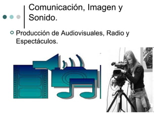 Comunicación, Imagen y Sonido. Producción de Audiovisuales, Radio y Espectáculos. 