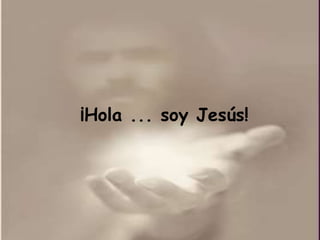 ¡Hola ... soy Jesús!
 