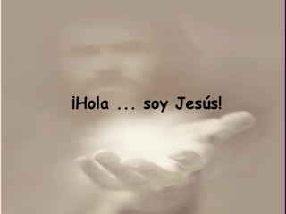 ¡ Hola ... soy Jesús! 