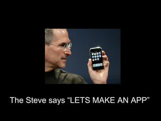 The Steve says “LETS MAKE AN APP”
 