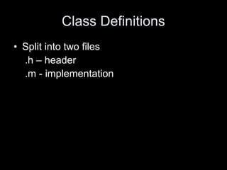 Class Definitions
• Split into two files
.h – header
.m - implementation
 