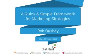 @RobOusbey @Distilled #StateOfSearch bit.ly/ShareThisDeck
Rob Ousbey
A Quick & Simple Framework
for Marketing Strategies
S...
